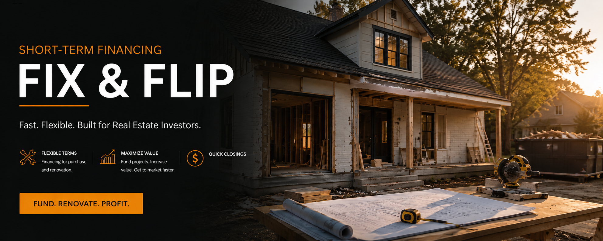 Short-term Financing. Fix & Flip. Flexible Terms.